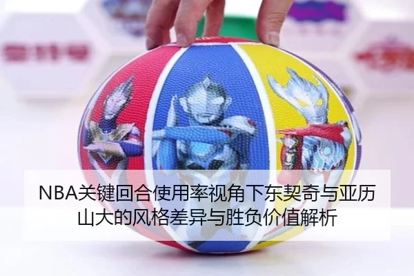 NBA关键回合使用率视角下东契奇与亚历山大的风格差异与胜负价值解析